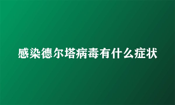 感染德尔塔病毒有什么症状