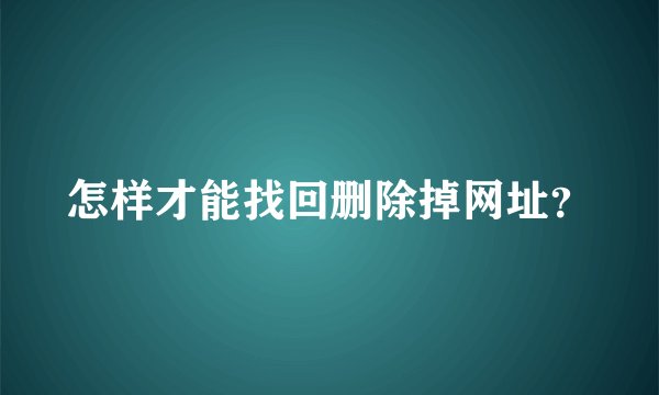 怎样才能找回删除掉网址？