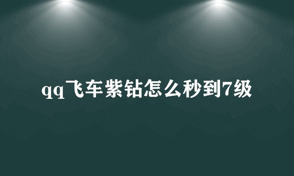 qq飞车紫钻怎么秒到7级