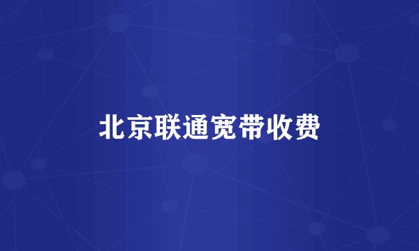 北京联通宽带收费