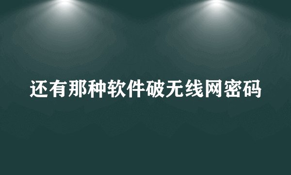 还有那种软件破无线网密码