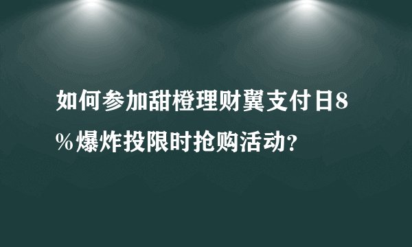 如何参加甜橙理财翼支付日8%爆炸投限时抢购活动？