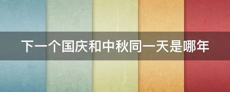 下一个国庆和中秋同一天是哪年