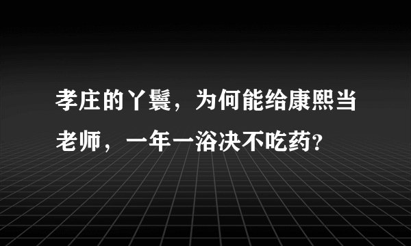 孝庄的丫鬟，为何能给康熙当老师，一年一浴决不吃药？