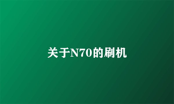 关于N70的刷机