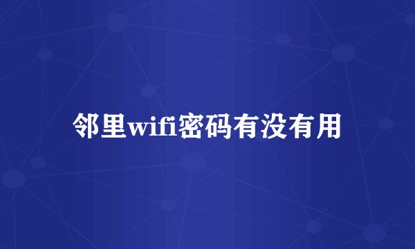 邻里wifi密码有没有用