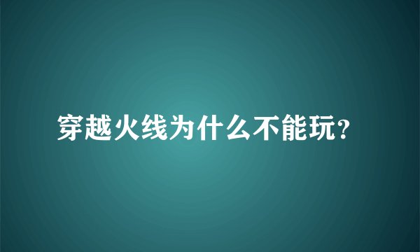 穿越火线为什么不能玩？