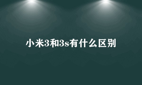 小米3和3s有什么区别