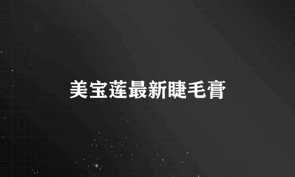 美宝莲最新睫毛膏