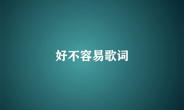 好不容易歌词
