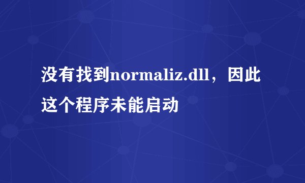 没有找到normaliz.dll，因此这个程序未能启动