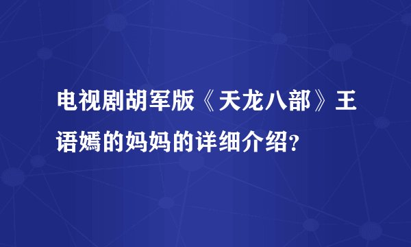 电视剧胡军版《天龙八部》王语嫣的妈妈的详细介绍?