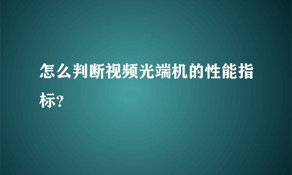 怎么判断视频光端机的性能指标？