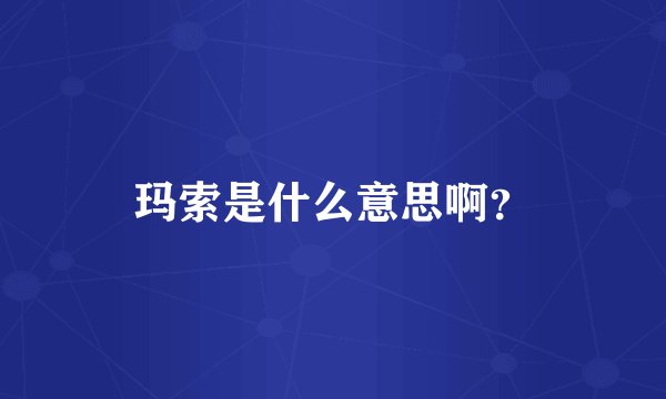 玛索是什么意思啊？
