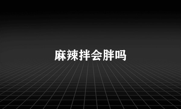 麻辣拌会胖吗