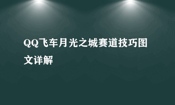 QQ飞车月光之城赛道技巧图文详解
