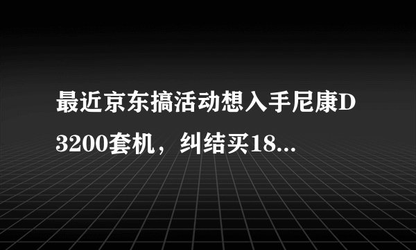 最近京东搞活动想入手尼康D3200套机,纠结买1855ed镜头还是1855vr镜头。