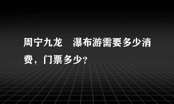 周宁九龙漈瀑布游需要多少消费，门票多少？
