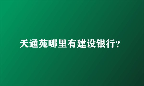 天通苑哪里有建设银行？