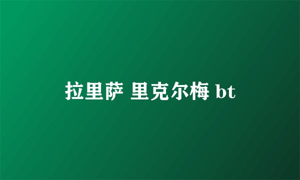 拉里萨 里克尔梅 bt