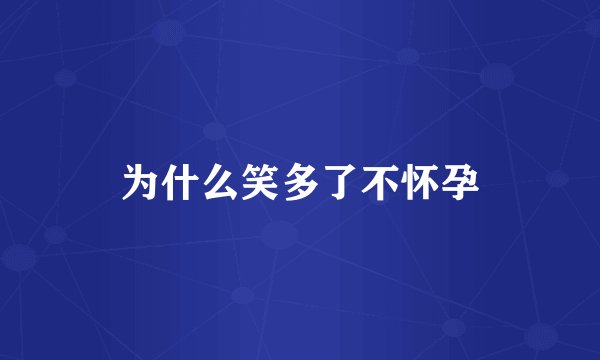 为什么笑多了不怀孕