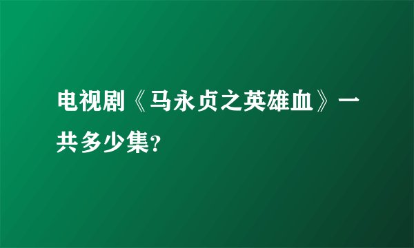 电视剧《马永贞之英雄血》一共多少集？