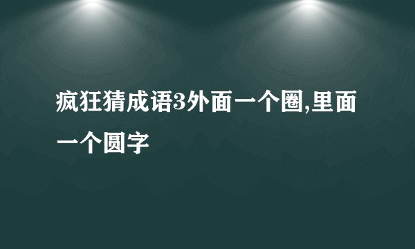 疯狂猜成语3外面一个圈,里面一个圆字