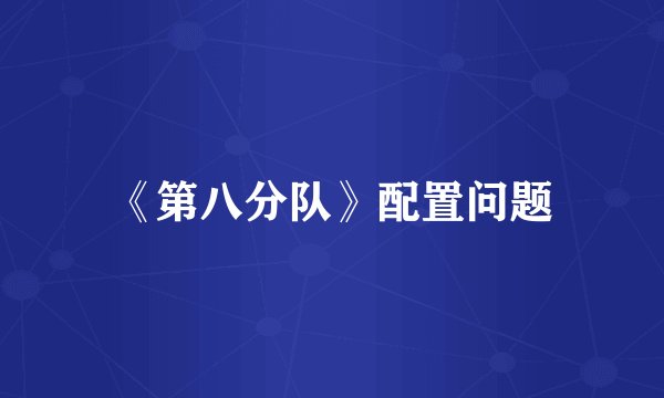 《第八分队》配置问题