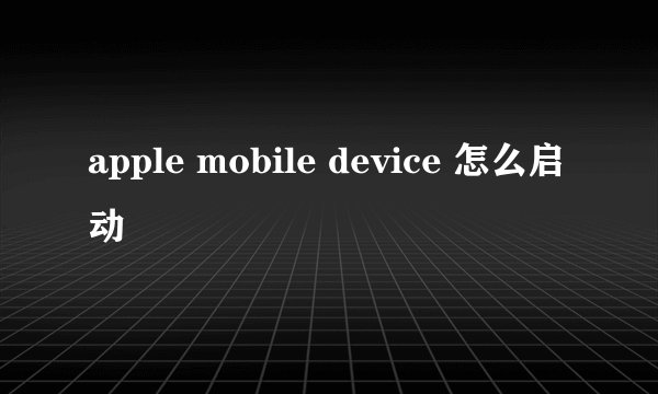 apple mobile device 怎么启动
