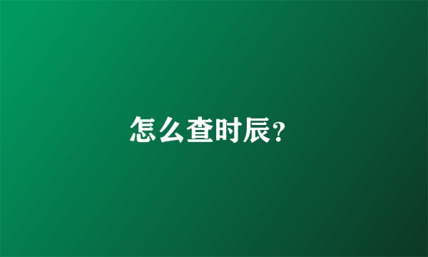 怎么查时辰？