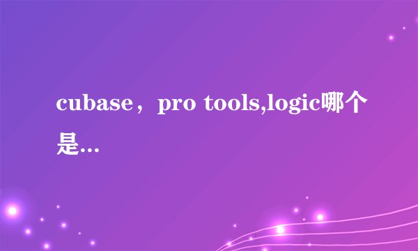 cubase，pro tools,logic哪个是最专业的达到录音棚水平的软件?