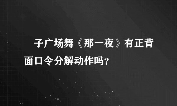 応子广场舞《那一夜》有正背面口令分解动作吗？