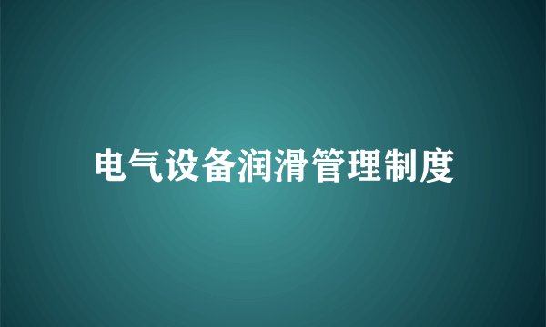 电气设备润滑管理制度