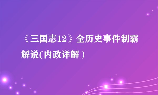 《三国志12》全历史事件制霸解说(内政详解）