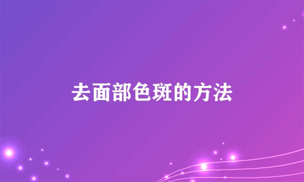 去面部色斑的方法