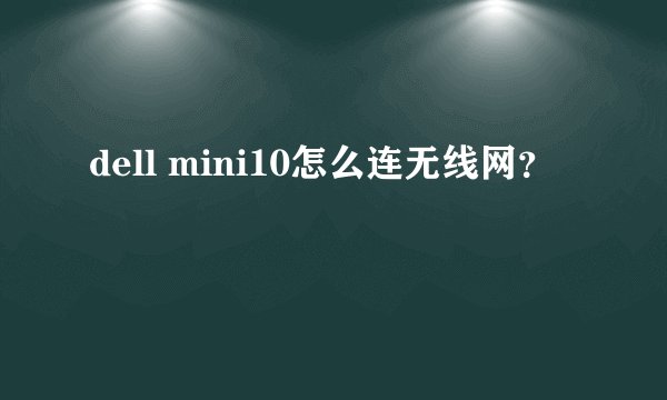 dell mini10怎么连无线网？