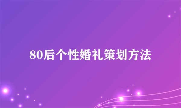 80后个性婚礼策划方法