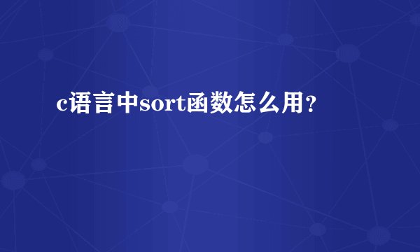 c语言中sort函数怎么用？