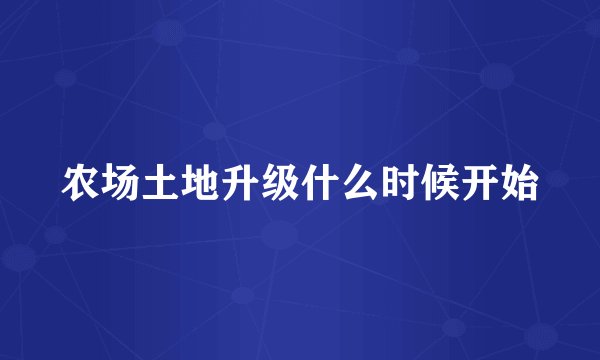 农场土地升级什么时候开始