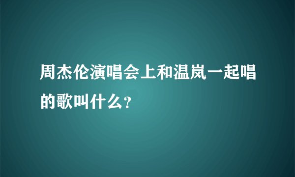 周杰伦演唱会上和温岚一起唱的歌叫什么？