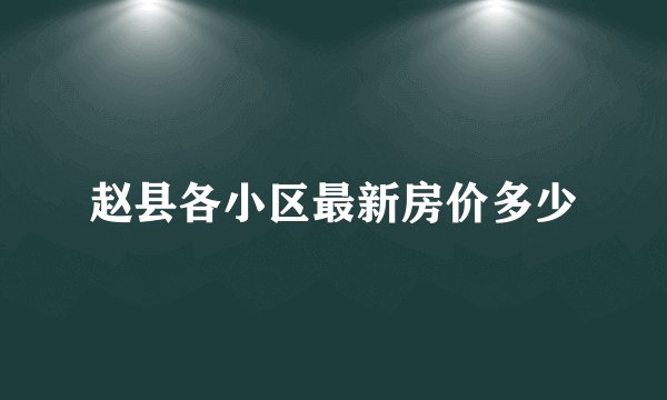 赵县各小区最新房价多少