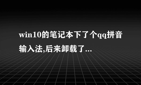 win10的笔记本下了个qq拼音输入法,后来卸载了之后右下角那个语言栏里还有qq拼音输入法,怎么处理