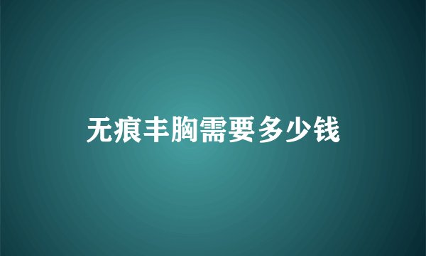 无痕丰胸需要多少钱