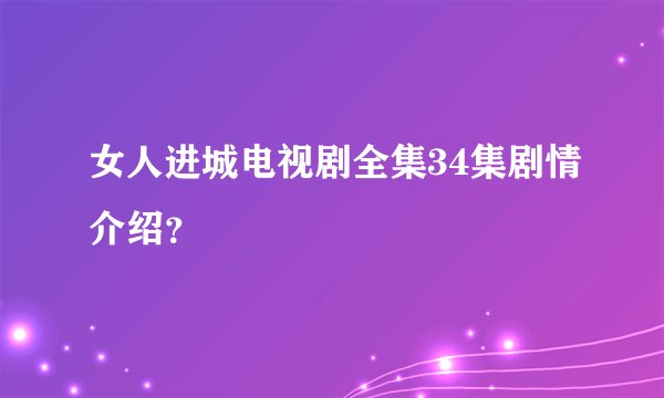 女人进城电视剧全集34集剧情介绍？