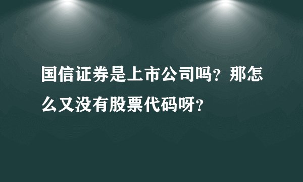 国信证券是上市公司吗？那怎么又没有股票代码呀？