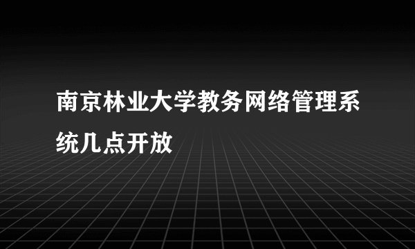 南京林业大学教务网络管理系统几点开放