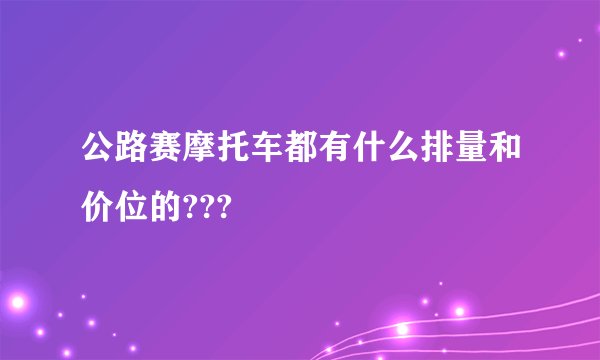 公路赛摩托车都有什么排量和价位的???
