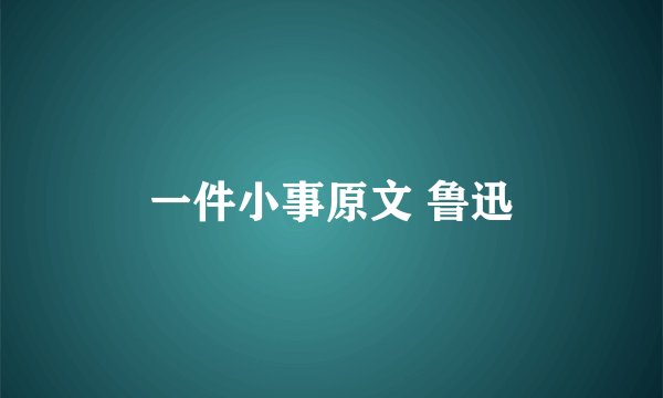 一件小事原文 鲁迅