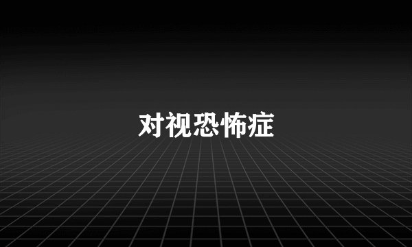 对视恐怖症