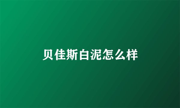 贝佳斯白泥怎么样